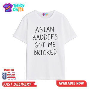 Asian Baddies Got Me Bricked Shirt
