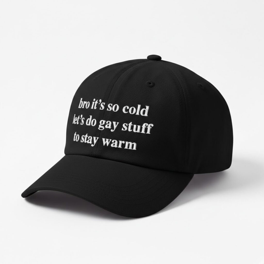 Bro It's So Cold Let's Do Gay Stuff To Stay Warm Hat