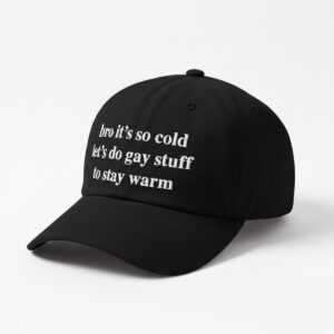Bro It's So Cold Let's Do Gay Stuff To Stay Warm Hat