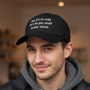 Bro It's So Cold Let's Do Gay Stuff To Stay Warm Hat