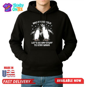 Bro It's So Cold Let's Do Gay Stuff To Stay Warm Shirt