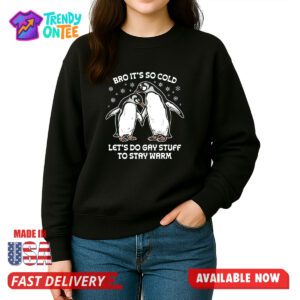 Bro It's So Cold Let's Do Gay Stuff To Stay Warm Shirt