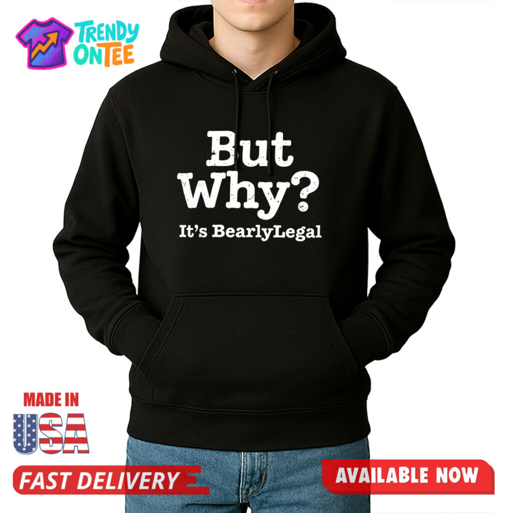 But Why It's BearlyLegal Shirt