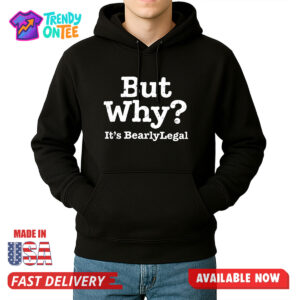 But Why It's BearlyLegal Shirt