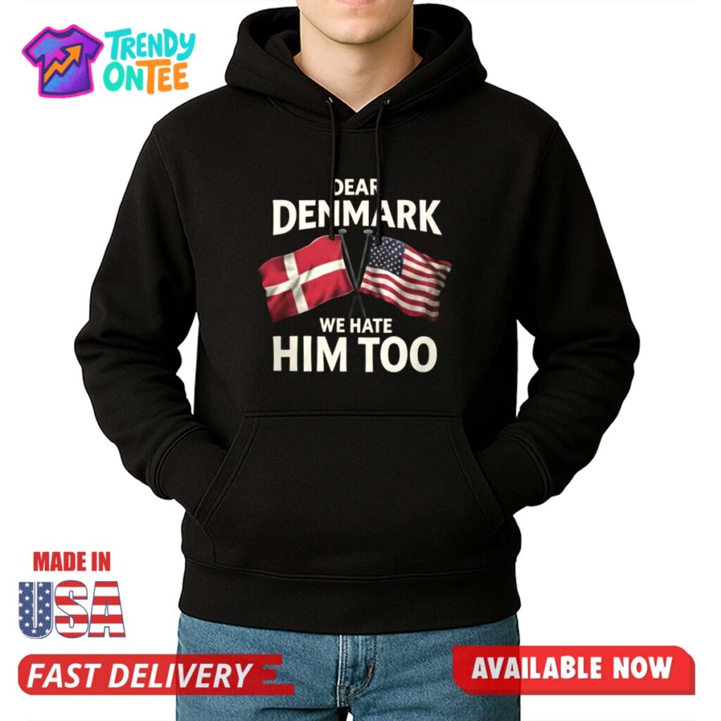 Dear Denmark We Hate Him Too Shirt
