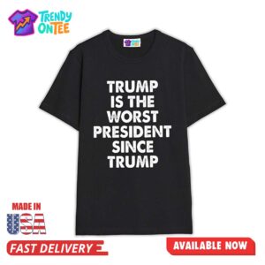Trump Is The Worst President Since Trump Shirt