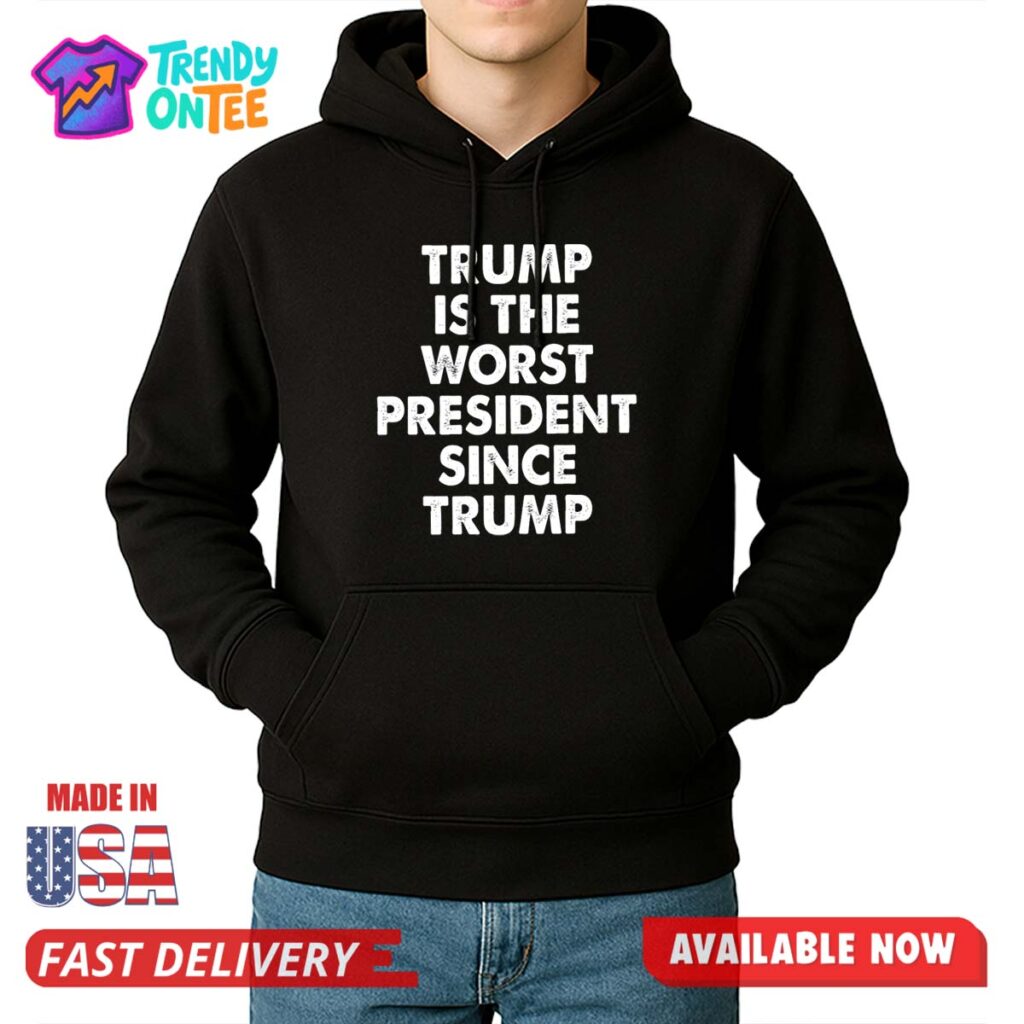 Trump Is The Worst President Since Trump Shirt