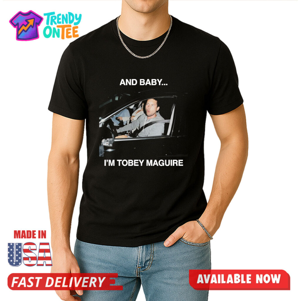 And Baby I'm Tobey Maguire Shirt