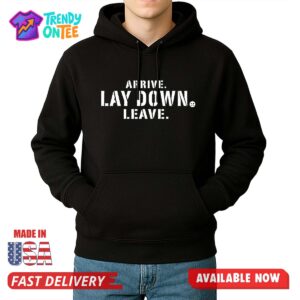 Arrive Lay Down Leave Shirt