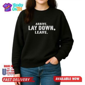 Arrive Lay Down Leave Shirt
