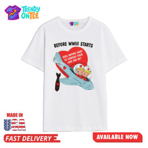 Before WWIII Starts Does Anyone Want To Confess Their Love For Me Shirt