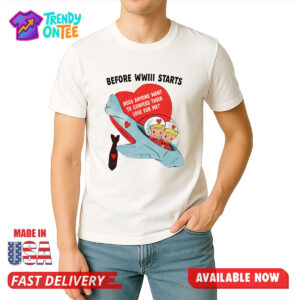 Before WWIII Starts Does Anyone Want To Confess Their Love For Me Shirt