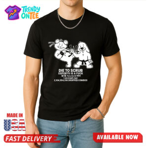 Die To Scrub Esport Is A Fuck Shirt