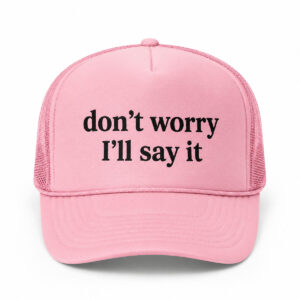 Don't Worry I'll Say It Trucker Hat