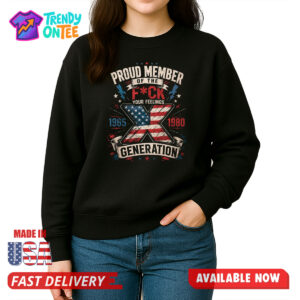 Proud Member Of The Fuck Your Feelings X Generation Shirt