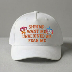 Shrimp Want Me Unaligned AIs Fear Me Hat