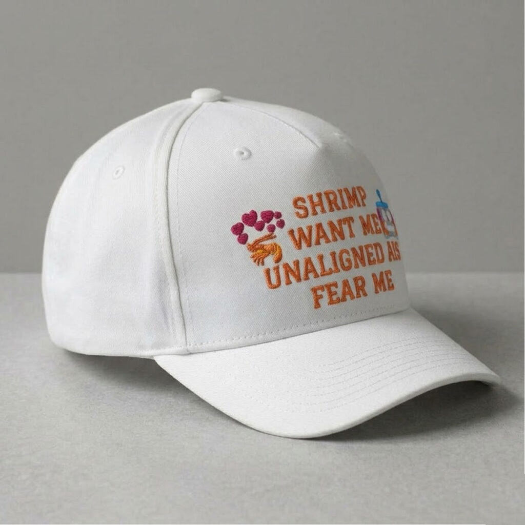 Shrimp Want Me Unaligned AIs Fear Me Hat