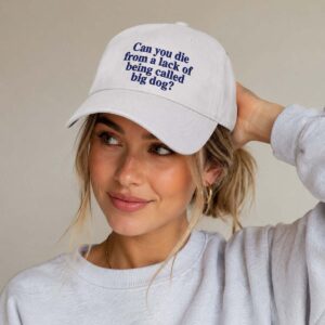 Can You Die From A Lack Of Being Called Big Dog Hat